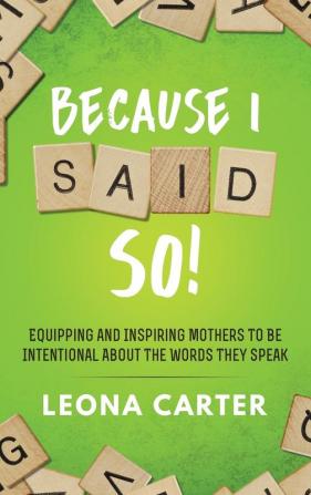 Because I Said SO!: Equipping and Inspiring Mothers to be Intentional About the Words They Speak