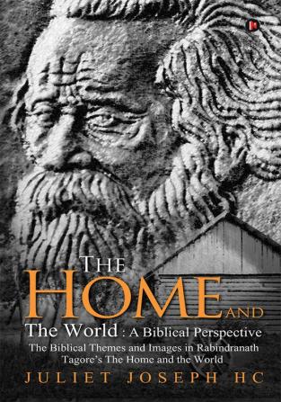 The Home and The World : A Biblical Perspective:The Biblical Themes and Images in Rabindranath Tagore‚Äôs The Home and the World