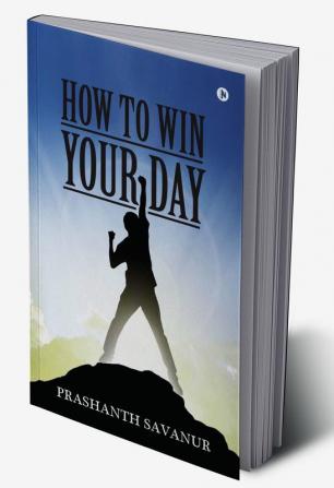 How To Win Your Day:Your Days Define Your Destiny