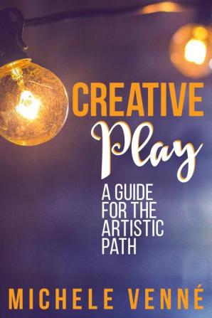 Creative Play: A Guide for the Artistic Path