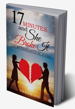 17 Minutes… and She Broke It:A Story That Could Be Yours…