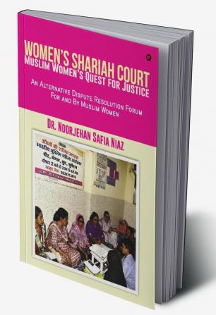 Women’s Shariah Court-Muslim Women’s Quest for Justice:An Alternative Dispute Resolution Forum For and By Muslim Women