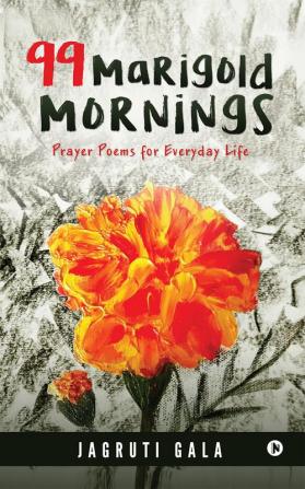 99 Marigold Mornings:Prayer Poems for Everyday Life