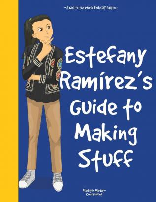 Girl to the World: Estefany Ramírez's Guide to Making Stuff