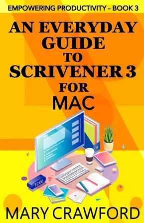 An Everyday Guide to Scrivener 3 for Mac (Empowering Productivity)