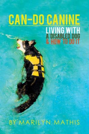 Can-Do Canine: Living With A Disabled Dog And How To Do It!