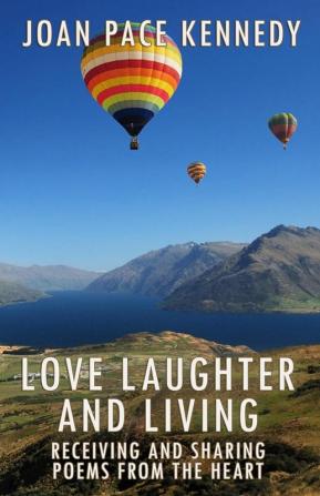 Love Laughter and Living: Receiving and Sharing Poems from the Heart