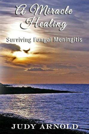 A Miracle Healing: Surviving Fungal Meningitis