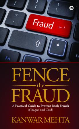 Fence the Fraud:A practical guide To Prevent Bank Frauds (Cheque and Card)