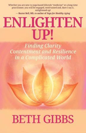 Enlighten Up!: Finding Clarity Contentment and Resilience in a Complicated World