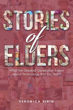 Stories of Elders: What the Greatest Generation Knows about Technology that You Don't