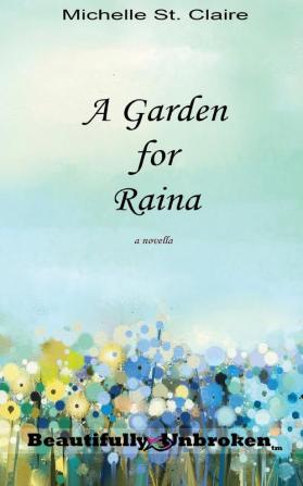 A Garden for Raina: 4 (Beautifully Unbroken)