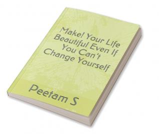 Make! Your Life Beautiful Even If You Can't Change Yourself