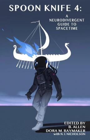 Spoon Knife 4: A Neurodivergent Guide to Spacetime (Spoon Knife Anthology)