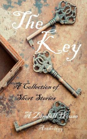 The Key: A Collection of Short Stories: A Zimbell House Anthology