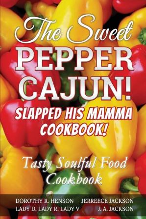 The Sweet Pepper Cajun! Slapped His Mamma Cookbook!: Tasty Soulful Food Cookbook