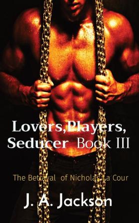 Lovers Players Seducer Book III: The Betrayal of Nicholas La Cour