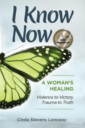 I Know Now: A Woman's Healing - Violence to Victory Trauma to Truth