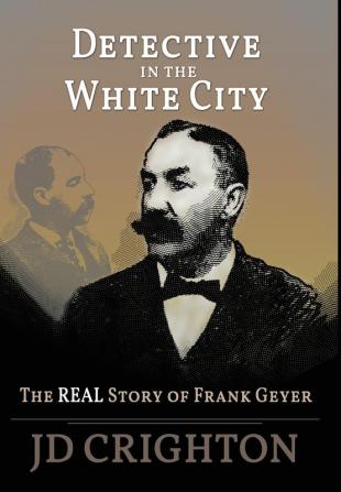 Detective in the White City: The Real Story of Frank Geyer