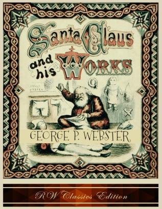 Santa Claus and His Works (RW Classics Edition Illustrated)