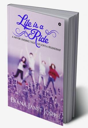 Life Is a Ride : A Never Ending Tale of Love and Friendship