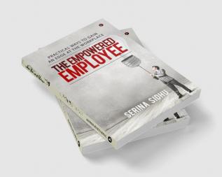 The Empowered Employee : Practical Ways to Gain an Edge at the Workplace