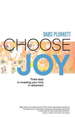 Choose Joy: Three Keys to Investing Your Time in Retirement