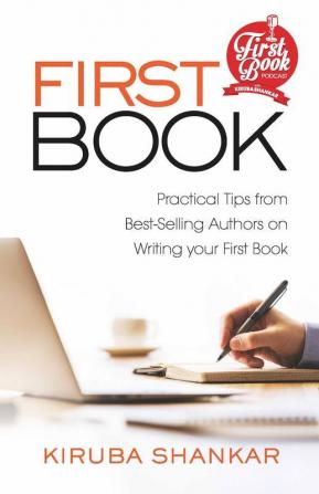 First Book: Practical Tips From Best-Selling Authors On Writing Your First Book