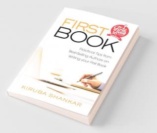 First Book: Practical Tips From Best-Selling Authors On Writing Your First Book