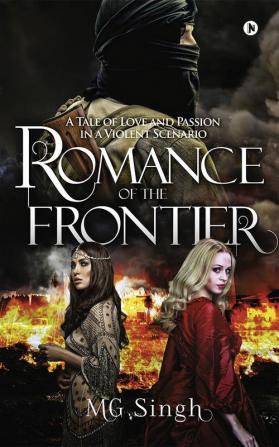 Romance of the Frontier : A Tale of Love and Passion in a Violent Scenario