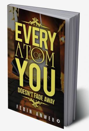 Every Atom Of You : Doesn't Fade Away