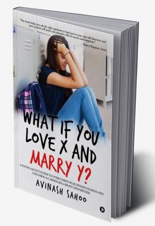 What if You Love X and Marry Y? : A YOUNG ADULT‚ÄôS GUIDE TO OVERCOMING FEAR FINDING PASSION AND CHOOSING A CAREER LIKE A RIGHT LIFE PARTNER!