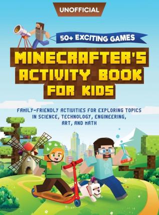 Minecraft Activity Book: 50+ Exciting Games: Minecrafter's Activity Book for Kids: Family-Friendly Activities for Exploring Topics in Science ... Art and Math (Unofficial Minecraft Book)