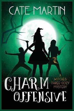 Charm Offensive: A Witches Three Cozy Mystery: 6 (Witches Three Cozy Mysteries)