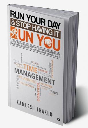 Run Your Day &amp; Stop Having It Run You : A Guide to Time Management Overcoming Procrastination Goal Setting &amp; Productivity for Professionals with Demanding Careers