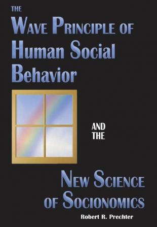 The Wave Principle of Human Social Behavior and the New Science of Socionomics: 1 (Science of History and Social Prediction)