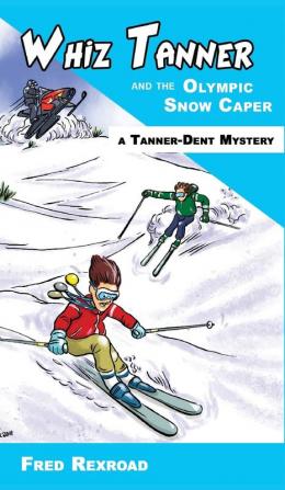 Whiz Tanner and the Olympic Snow Caper: 4 (Tanner-Dent Mysteries)