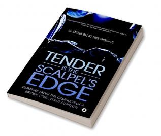 Tender Is the Scalpel's Edge : Glimpses from the Casebook of a British Consultant Surgeon