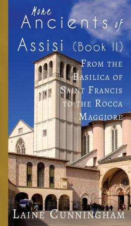 More Ancients of Assisi (Book II): From the Basilica of Saint Francis to the Rocca Maggiore: 7 (Travel Photo Art)