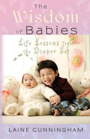 The Wisdom of Babies: Life Lessons from the Diaper Set: 3 (Wisdom for Life)