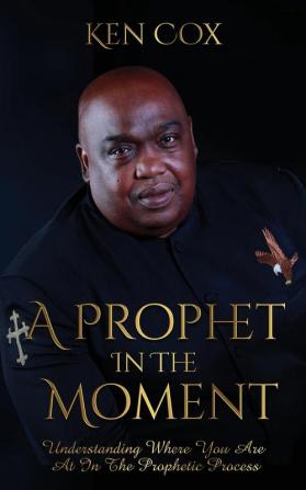 A Prophet In The Moment: Understanding Where You Are At In The Prophetic Process