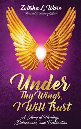 Under Thy Wings I Will Trust: Healing Deliverance Restoration