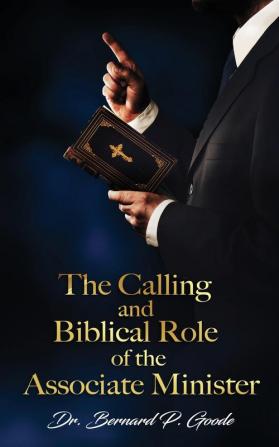 The Calling and Biblical Role of the Associate Minister: God's Servant Doing God's Work God's Way By God's Power