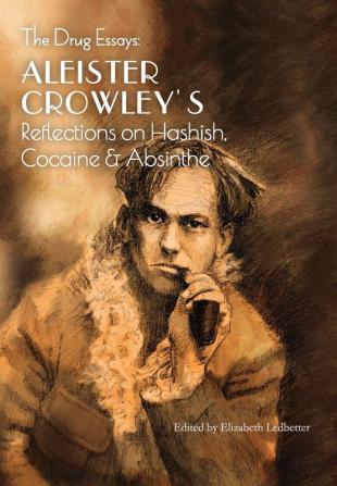 The Drug Essays: Aleister Crowley's Reflections on Hashish Cocaine & Absinthe