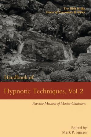 Handbook of Hypnotic Techniques Vol. 2: Favorite Methods of Master Clinicians: 5 (Voices of Experience)