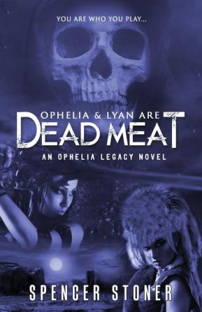 Ophelia & Lyan Are Dead Meat: 1 (Ophelia Legacy)