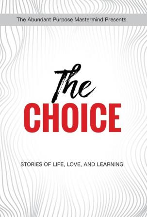 The Choice: Stories of Life Love and Learning