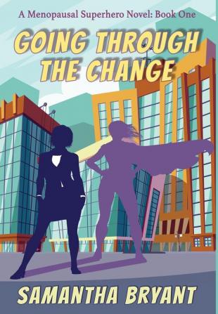 Going Through the Change: Menopausal Superheroes Book One