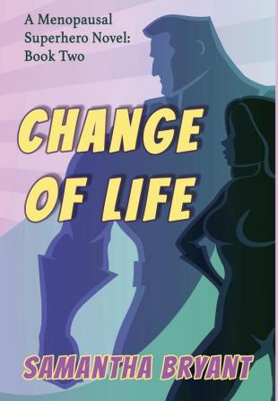 Change of Life: Menopausal Superheroes Book Two