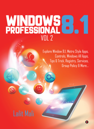 Windows 8.1 Professional Vol 2 : Explore Window 8.1 Metro Style Apps Controls Windows All Apps Tips &amp; Trick Registry Services Group Policy &amp; More…